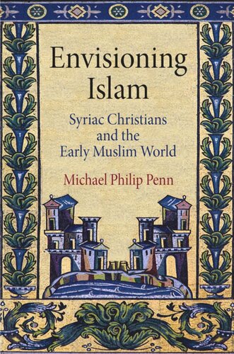 Envisioning Islam Syriac Christians And The Early Muslim World Michael Philip Penn