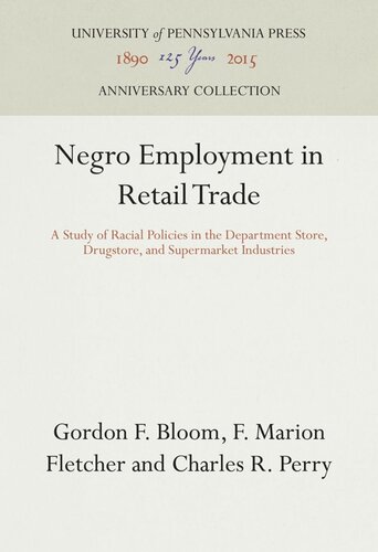 Negro Employment In Retail Trade A Study Of Racial Policies In The Department Store Drugstore And Supermarket Industries Gordon F Bloom F Marion Fletcher Charles R Perry