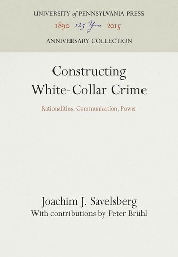Constructing Whitecollar Crime Rationalities Communication Power Reprint 2016 Joachim J Savelsberg Peter Bruhl Peter Brhl