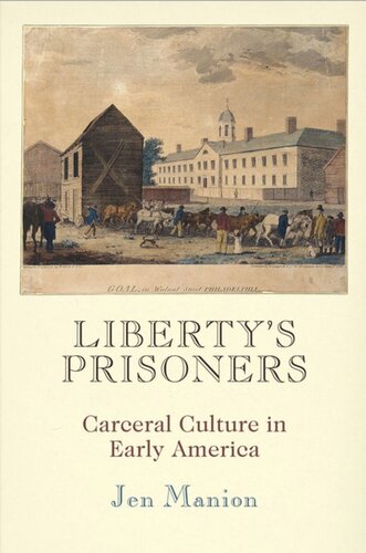 Libertys Prisoners Carceral Culture In Early America Jen Manion
