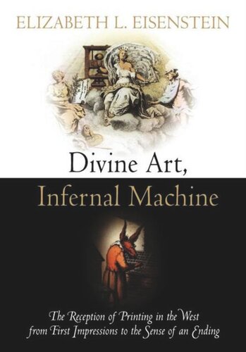 Divine Art Infernal Machine The Reception Of Printing In The West From First Impressions To The Sense Of An Ending Elizabeth L Eisenstein