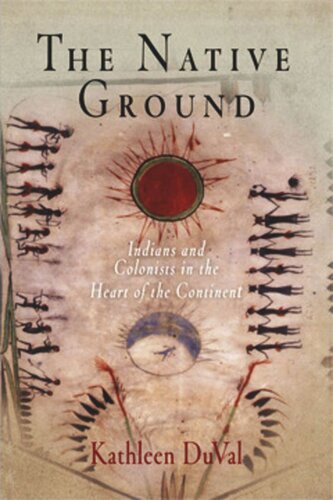 The Native Ground Indians And Colonists In The Heart Of The Continent Kathleen Duval