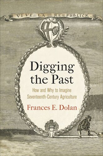 Digging The Past How And Why To Imagine Seventeenthcentury Agriculture Frances E Dolan