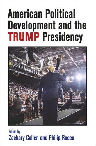 American Political Development And The Trump Presidency Zachary Callen Editor Philip Rocco Editor