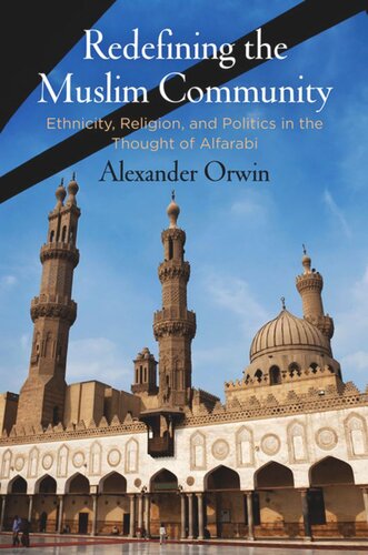 Redefining The Muslim Community Ethnicity Religion And Politics In The Thought Of Alfarabi Alexander Orwin