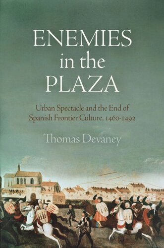 Enemies In The Plaza Urban Spectacle And The End Of Spanish Frontier Culture 1461492 Thomas Devaney