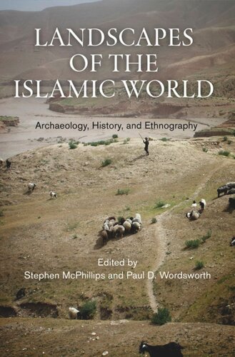 Landscapes Of The Islamic World Archaeology History And Ethnography Stephen Mcphillips Editor