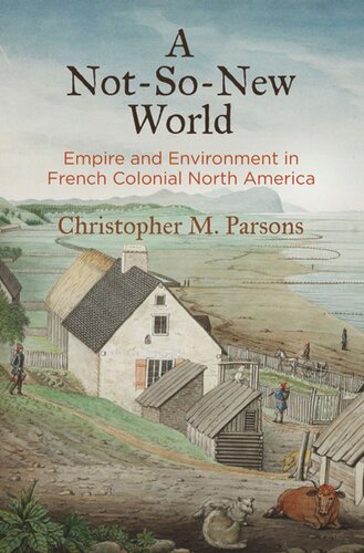 A Notsonew World Empire And Environment In French Colonial North America Christopher M Parsons