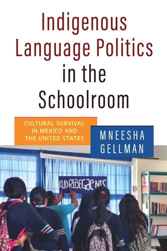 Indigenous Language Politics In The Schoolroom Cultural Survival In Mexico And The United States Mneesha Gellman