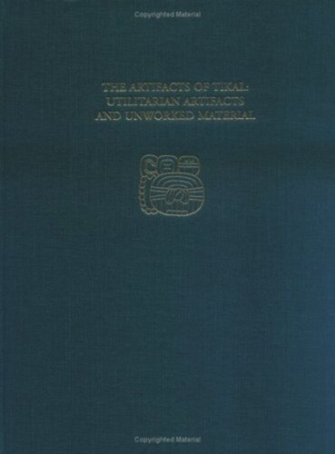 The Artifacts Of Tikalutilitarian Artifacts And Unworked Material Tikal Report 27b Hattula Moholynagy