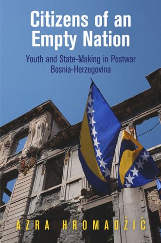 Citizens Of An Empty Nation Youth And Statemaking In Postwar Bosniaherzegovina Azra Hromadic Azra Hromadi