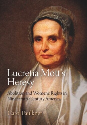 Lucretia Motts Heresy Abolition And Womens Rights In Nineteenthcentury America Carol Faulkner