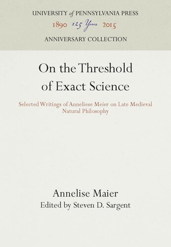 On The Threshold Of Exact Science Selected Writings Of Anneliese Meier On Late Medieval Natural Philosophy Reprint 2016 Annelise Maier Editor Steven D Sargent Editor Steven D Sargent Editor