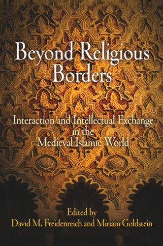 Beyond Religious Borders Interaction And Intellectual Exchange In The Medieval Islamic World David M Freidenreich Editor Miriam Goldstein Editor