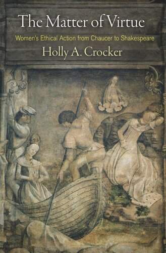 The Matter Of Virtue Womens Ethical Action From Chaucer To Shakespeare Holly A Crocker