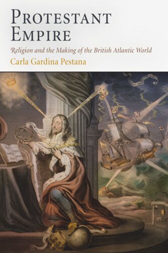 Protestant Empire Religion And The Making Of The British Atlantic World Carla Gardina Pestana