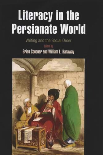 Literacy In The Persianate World Writing And The Social Order Brian Spooner Editor William L Hanaway Editor