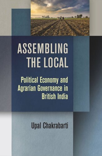Assembling The Local Political Economy And Agrarian Governance In British India Upal Chakrabarti