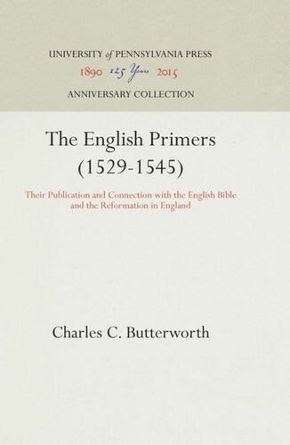 The English Primers 15291545 Their Publication And Connection With The English Bible And The Reformation In England Reprint 2016 Charles C Butterworth