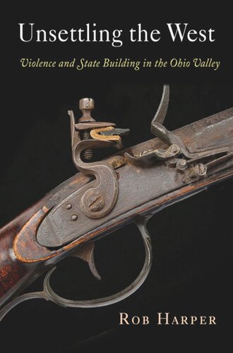 Unsettling The West Violence And State Building In The Ohio Valley Rob Harper