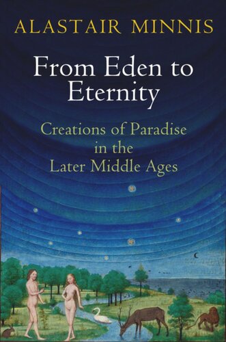 From Eden To Eternity Creations Of Paradise In The Later Middle Ages Alastair Minnis