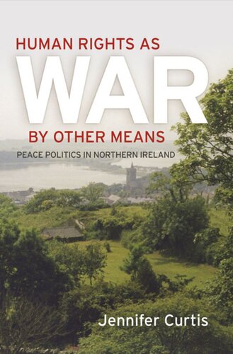 Human Rights As War By Other Means Peace Politics In Northern Ireland Jennifer Curtis