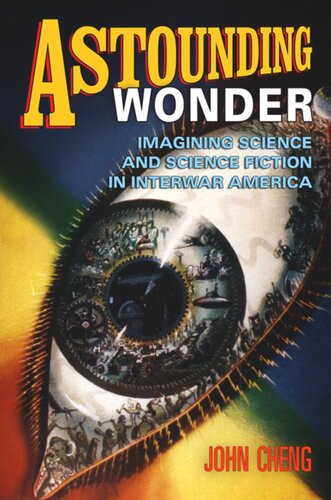 Astounding Wonder Imagining Science And Science Fiction In Interwar America John Cheng
