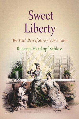 Sweet Liberty The Final Days Of Slavery In Martinique Rebecca Hartkopf Schloss
