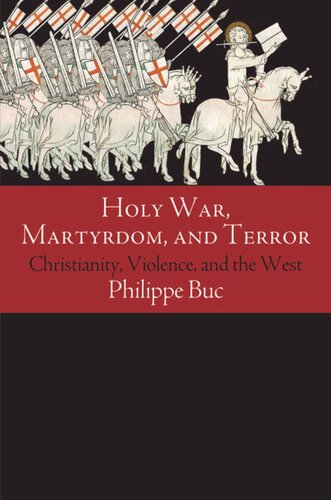 Holy War Martyrdom And Terror Christianity Violence And The West Philippe Buc