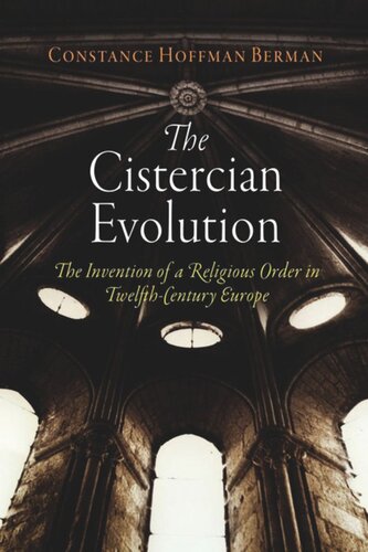 The Cistercian Evolution The Invention Of A Religious Order In Twelfthcentury Europe Constance Hoffman Berman