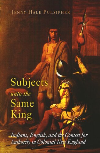 Subjects Unto The Same King Indians English And The Contest For Authority In Colonial New England Jenny Hale Pulsipher