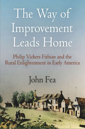 The Way Of Improvement Leads Home Philip Vickers Fithian And The Rural Enlightenment In Early America John Fea