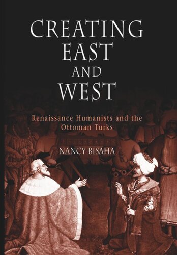 Creating East And West Renaissance Humanists And The Ottoman Turks Nancy Bisaha