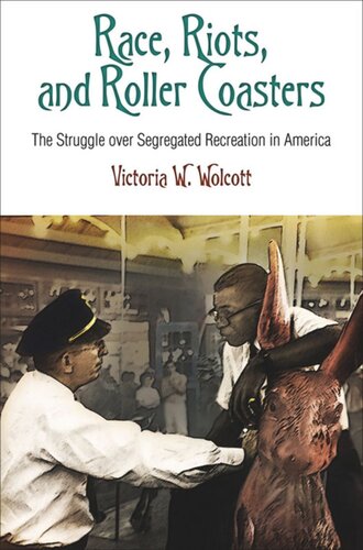 Race Riots And Roller Coasters The Struggle Over Segregated Recreation In America Victoria W Wolcott
