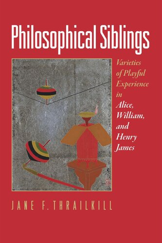 Philosophical Siblings Varieties Of Playful Experience In Alice William And Henry James Jane F Thrailkill