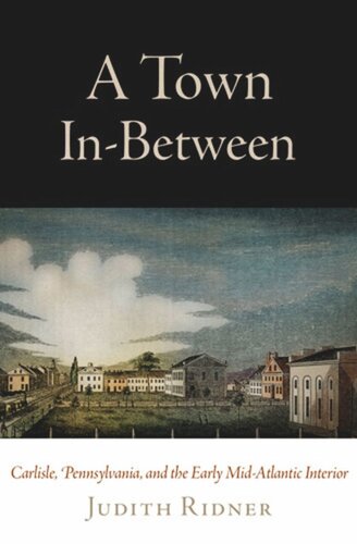 A Town Inbetween Carlisle Pennsylvania And The Early Midatlantic Interior Judith Ridner