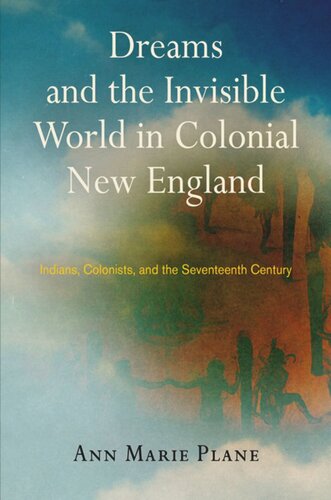 Dreams And The Invisible World In Colonial New England Indians Colonists And The Seventeenth Century Ann Marie Plane