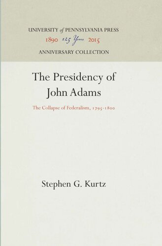 The Presidency Of John Adams The Collapse Of Federalism 179518 Reprint 2016 Stephen G Kurtz
