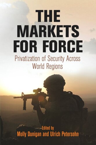The Markets For Force Privatization Of Security Across World Regions Molly Dunigan Editor Ulrich Petersohn Editor