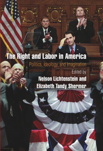 The Right And Labor In America Politics Ideology And Imagination Nelson Lichtenstein Editor Elizabeth Tandy Shermer Editor