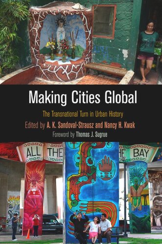 Making Cities Global The Transnational Turn In Urban History A K Sandovalstrausz Editor Nancy H Kwak Editor Thomas J Sugrue Editor