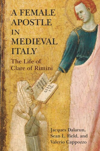 A Female Apostle In Medieval Italy The Life Of Clare Of Rimini Jacques Dalarun Sean L Field Valerio Cappozzo