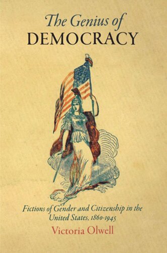 The Genius Of Democracy Fictions Of Gender And Citizenship In The United States 18601945 Victoria Olwell
