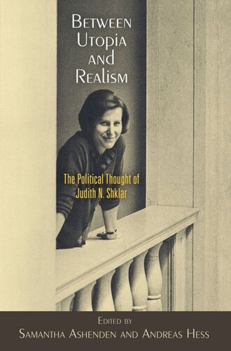 Between Utopia And Realism The Political Thought Of Judith N Shklar Samantha Ashenden Editor Andreas Hess Editor