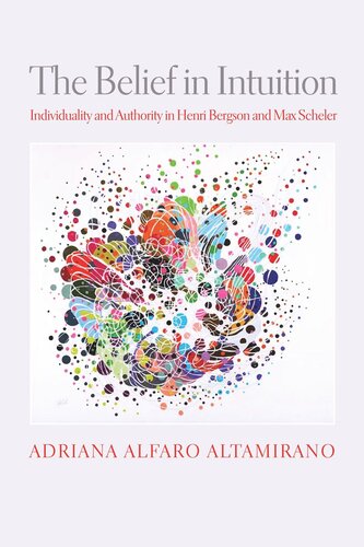 The Belief In Intuition Individuality And Authority In Henri Bergson And Max Scheler Adriana Alfaro Altamirano