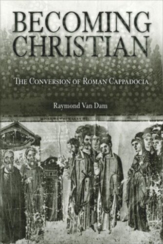 Becoming Christian The Conversion Of Roman Cappadocia Raymond Van Dam