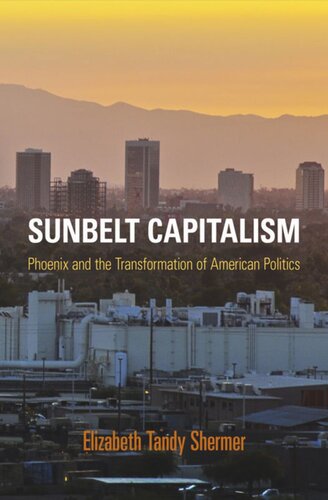 Sunbelt Capitalism Phoenix And The Transformation Of American Politics Elizabeth Tandy Shermer