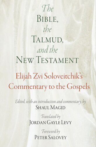 The Bible The Talmud And The New Testament Elijah Zvi Soloveitchiks Commentary To The Gospels Elijah Zvi Soloveitchik Editor Shaul Magid Editor Peter Salovey Editor Jordan Gayle Levy Editor