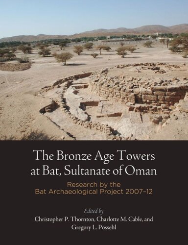 The Bronze Age Towers At Bat Sultanate Of Oman Research By The Bat Archaeological Project 2712 Christopher P Thornton Editor Charlotte M Cable Editor Gregory L Possehl Editor