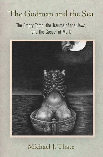 The Godman And The Sea The Empty Tomb The Trauma Of The Jews And The Gospel Of Mark Michael J Thate